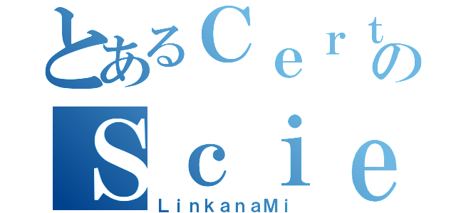 とあるＣｅｒｔａｉｎのＳｃｉｅｎｔｉｆｉｃ（ＬｉｎｋａｎａＭｉ）