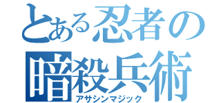 とある忍者の暗殺兵術（アサシンマジック）