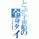 とある宇宙船の全身タイツ（センチメンタル小室マイケル坂本ダダ先生）