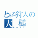 とある狩人の大　槌（ムロフシ）