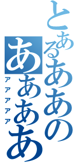 とあるああのああああ（アアアアア）