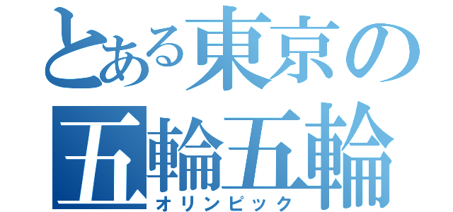 とある東京の五輪五輪（オリンピック）