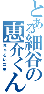 とある細谷の恵介くん（まぁるい次男）