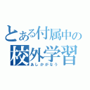 とある付属中の校外学習（あしかがなう）