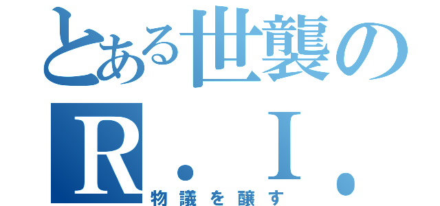 とある世襲のＲ．Ｉ．Ｐ（物議を醸す）