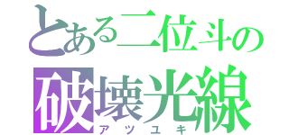 とある二位斗の破壊光線Ｍｒｋ－３（アツユキ）