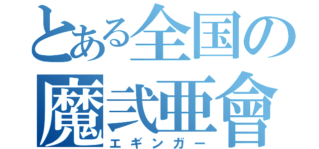 とある全国の魔弐亜會（エギンガー）