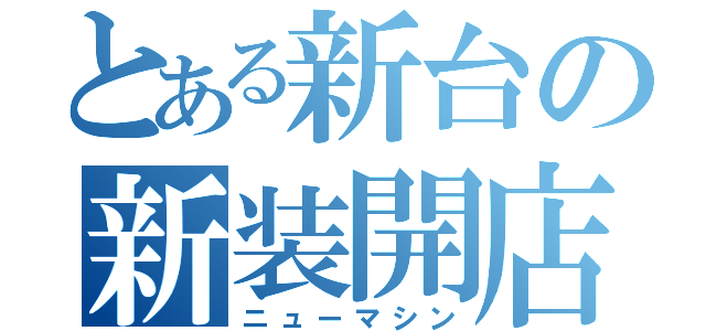 とある新台の新装開店（ニューマシン）