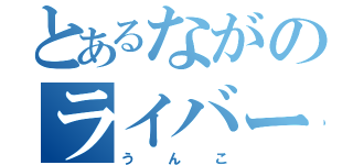 とあるながのライバー（うんこ）