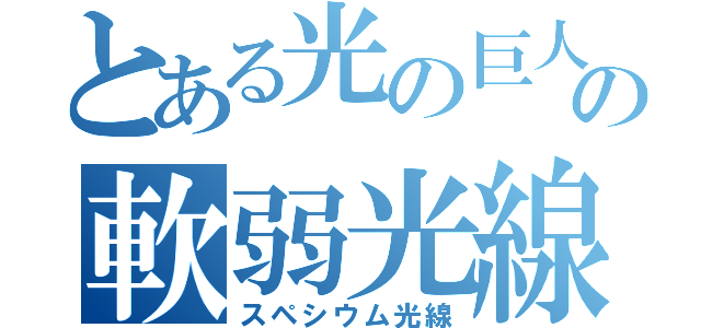 とある光の巨人の軟弱光線（スペシウム光線）