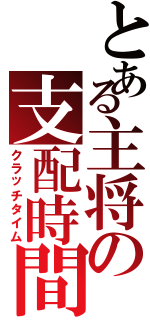 とある主将の支配時間（クラッチタイム）