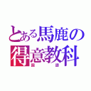 とある馬鹿の得意教科（国語）