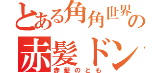 とある角角世界の赤髪ドン（赤髪のとも）