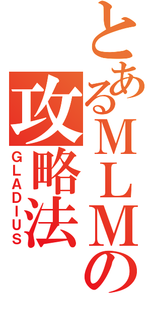 とあるＭＬＭの攻略法（ＧＬＡＤＩＵＳ）