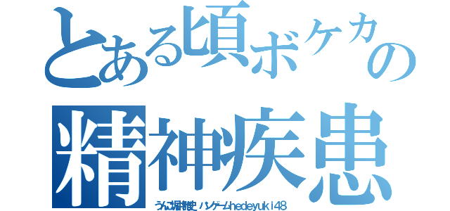 とある頃ボケカスおーーーーいの精神疾患高城七七（うんこ堀井雅史 ハンゲームｈｅｄｅｙｕｋｉ４８）