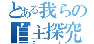 とある我らの自主探究（ゴミ）