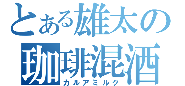 とある雄太の珈琲混酒（カルアミルク）