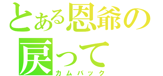 とある恩爺の戻って（カムバック）