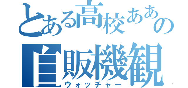 とある高校あああの自販機観察者（ウォッチャー）