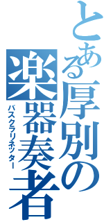 とある厚別の楽器奏者（バスクラリネッター）