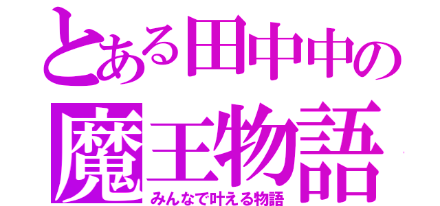 とある田中中の魔王物語（みんなで叶える物語）