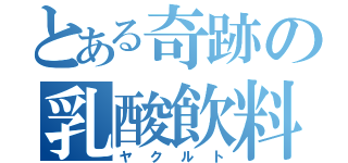 とある奇跡の乳酸飲料（ヤクルト）