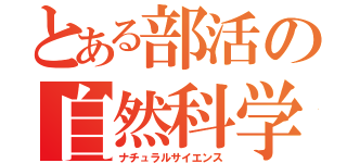 とある部活の自然科学（ナチュラルサイエンス）