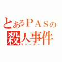 とあるＰＡＳの殺人事件（マァーダー）