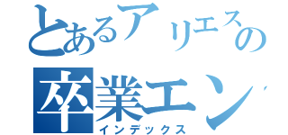 とあるアリエスの卒業エンカウント（インデックス）