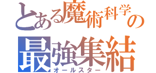 とある魔術科学の最強集結（オールスター）