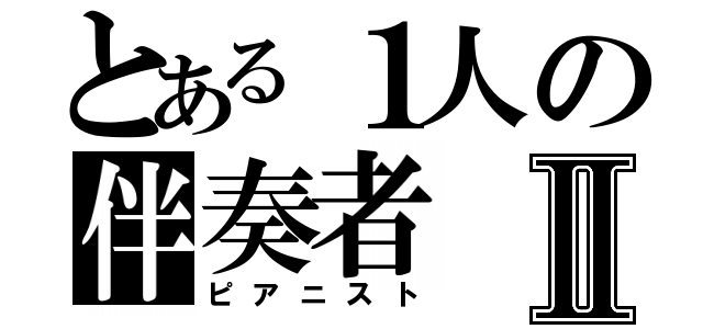 とある１人の伴奏者Ⅱ（ピアニスト）