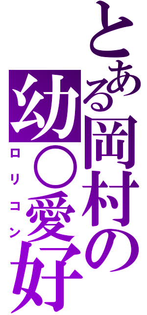 とある岡村の幼○愛好（ロリコン）