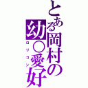 とある岡村の幼○愛好（ロリコン）