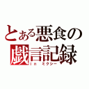 とある悪食の戯言記録（ｉｎ ミクシー）