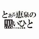 とある恵泉の黒いひと（その名は唯識）