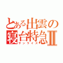 とある出雲の寝台特急Ⅱ（サンライズ）