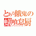 とある餓鬼の蟻喰怠厨（アリクイナマズ）