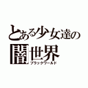 とある少女達の闇世界（ブラックワールド）