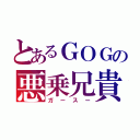 とあるＧＯＧの悪乗兄貴（ガースー）