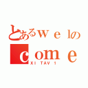 とあるｗｅｌのｃｏｍｅ（ＸＩ ＴＡＶ １）