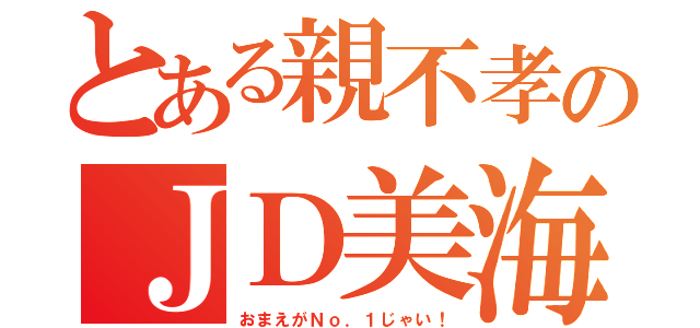 とある親不孝のＪＤ美海たん（おまえがＮｏ．１じゃい！）