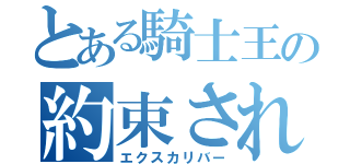 とある騎士王の約束された勝利の剣（エクスカリバー）