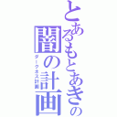 とあるもとあきの闇の計画（ダークネス計画）