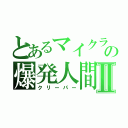 とあるマイクラの爆発人間？Ⅱ（クリーパー）