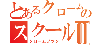 とあるクロームのスクールライフⅡ（クロームブック）