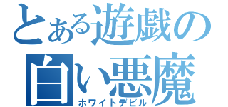 とある遊戯の白い悪魔（ホワイトデビル）