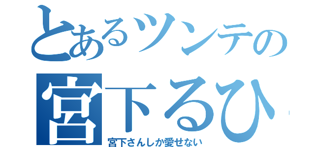 とあるツンテの宮下るひか　（宮下さんしか愛せない）