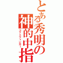 とある秀明の神的中指（ゴットフィンガー）