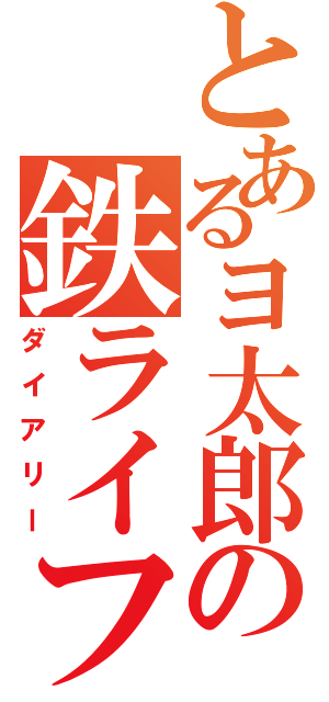 とあるヨ太郎の鉄ライフ（ダイアリー）