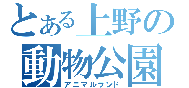 とある上野の動物公園（アニマルランド）